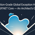 Designing a Unified Error Handling and Logging Framework for Enterprise ASP.NET Core Applications